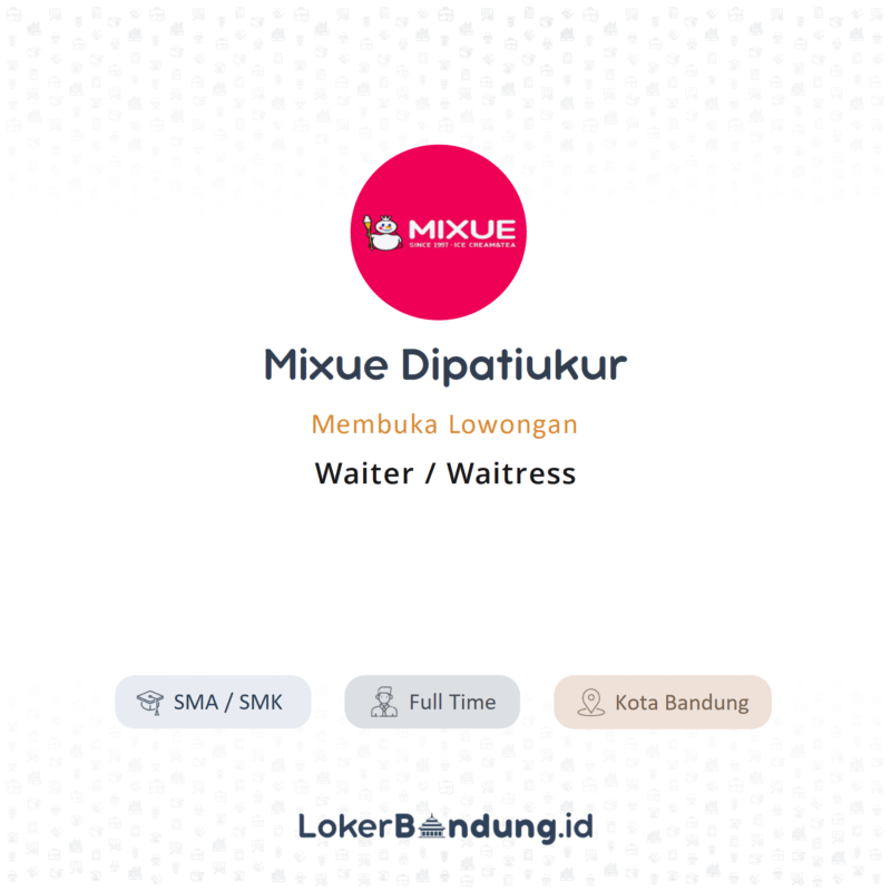 Lowongan Kerja Waiter / Waitress di Mixue Dipatiukur - LokerBandung.id